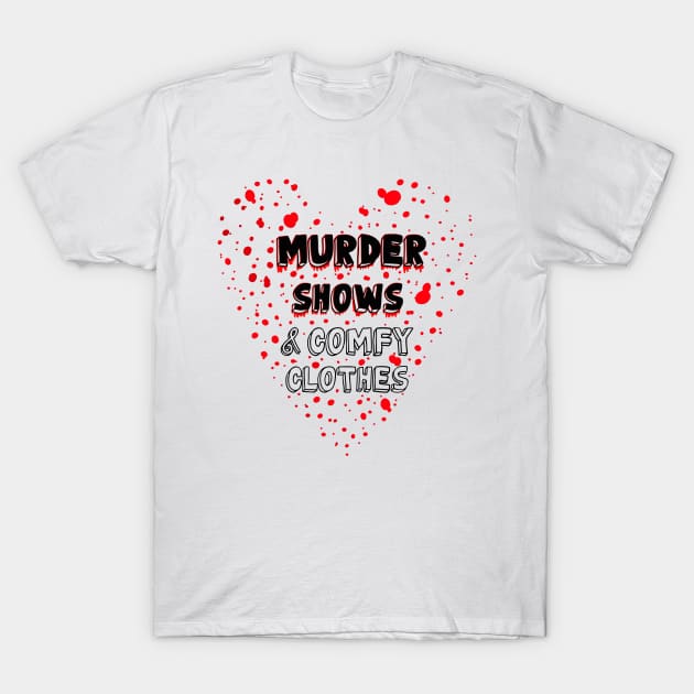 Murder Shows & Comfy Clothes T-Shirt by Whatever Forever